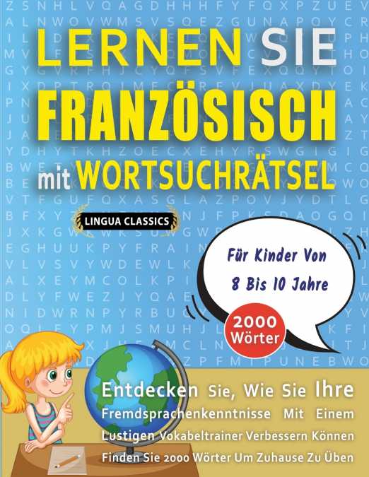 LERNEN SIE FRANZÖSISCH MIT WORTSUCHRÄTSEL FÜR KINDER VON 8 BIS 10 JAHRE - Entdecken Sie, Wie Sie Ihre Fremdsprachenkenntnisse Mit Einem Lustigen Vokabeltrainer Verbessern Können - Finden Sie 2000 Wört
