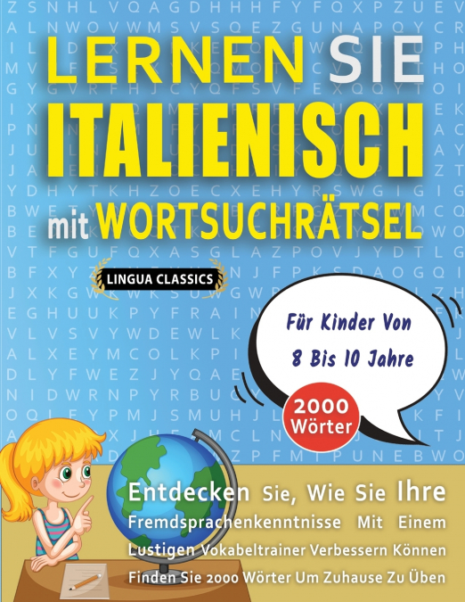 LERNEN SIE ITALIENISCH MIT WORTSUCHRÄTSEL FÜR KINDER VON 8 BIS 10 JAHRE - Entdecken Sie, Wie Sie Ihre Fremdsprachenkenntnisse Mit Einem Lustigen Vokabeltrainer Verbessern Können - Finden Sie 2000 Wört