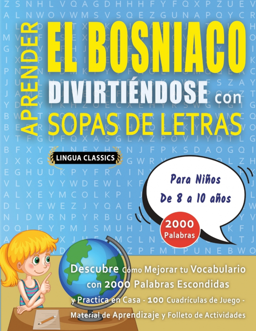 APRENDER EL BOSNIACO DIVIRTIÉNDOSE CON SOPAS DE LETRAS - Para Niños de 8 a 10 años - Descubre Cómo Mejorar tu Vocabulario con 2000 Palabras Escondidas y Practica en Casa - 100 Cuadrículas de Juego - M