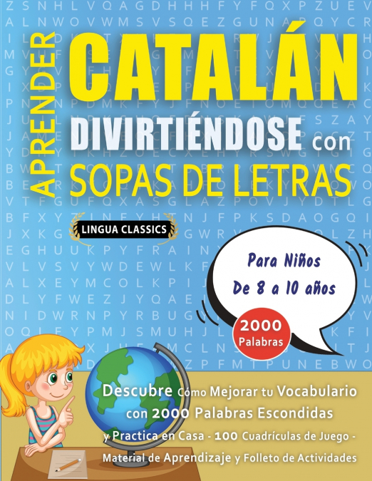 APRENDER CATALÁN DIVIRTIÉNDOSE CON SOPAS DE LETRAS - Para Niños de 8 a 10 años - Descubre Cómo Mejorar tu Vocabulario con 2000 Palabras Escondidas y Practica en Casa - 100 Cuadrículas de Juego - Mater