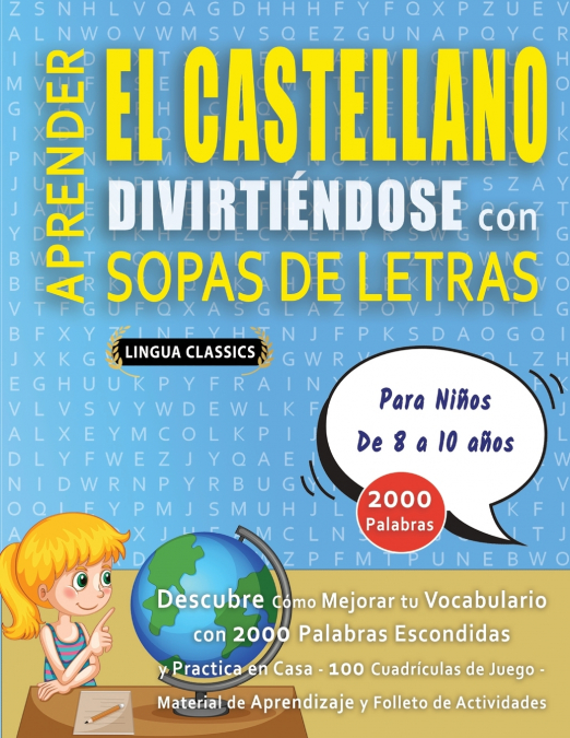 APRENDER EL CASTELLANO DIVIRTIÉNDOSE CON SOPAS DE LETRAS - Para Niños de 8 a 10 años - Descubre Cómo Mejorar tu Vocabulario con 2000 Palabras Escondidas y Practica en Casa - 100 Cuadrículas de Juego -