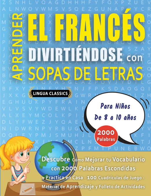APRENDER EL FRANCÉS DIVIRTIÉNDOSE CON SOPAS DE LETRAS - Para Niños de 8 a 10 años - Descubre Cómo Mejorar tu Vocabulario con 2000 Palabras Escondidas y Practica en Casa - 100 Cuadrículas de Juego - Ma