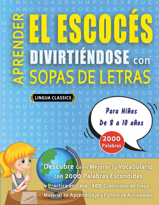 APRENDER EL ESCOCÉS DIVIRTIÉNDOSE CON SOPAS DE LETRAS - Para Niños de 8 a 10 años - Descubre Cómo Mejorar tu Vocabulario con 2000 Palabras Escondidas y Practica en Casa - 100 Cuadrículas de Juego - Ma