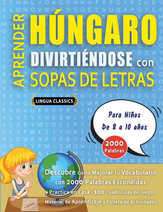 APRENDER HÚNGARO DIVIRTIÉNDOSE CON SOPAS DE LETRAS - Para Niños de 8 a 10 años - Descubre Cómo Mejorar tu Vocabulario con 2000 Palabras Escondidas y Practica en Casa - 100 Cuadrículas de Juego - Mater