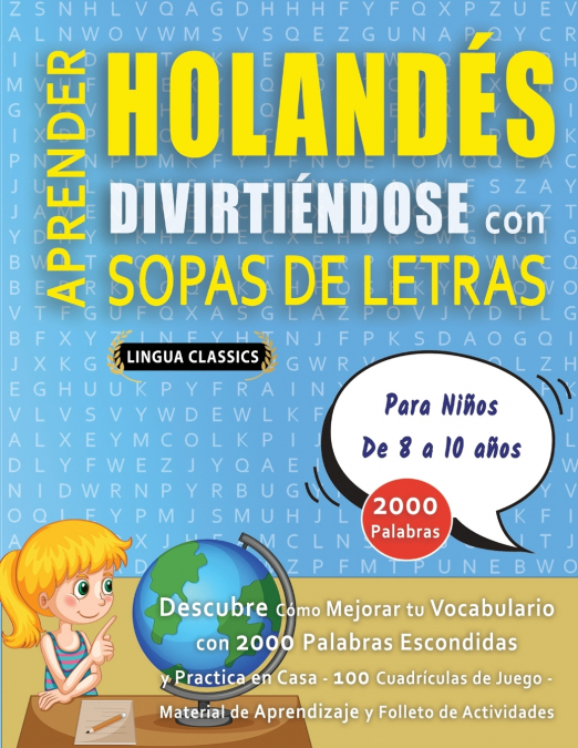 APRENDER HOLANDÉS DIVIRTIÉNDOSE CON SOPAS DE LETRAS - Para Niños de 8 a 10 años - Descubre Cómo Mejorar tu Vocabulario con 2000 Palabras Escondidas y Practica en Casa - 100 Cuadrículas de Juego - Mate
