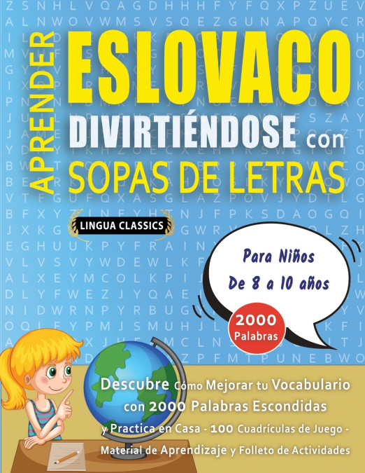 APRENDER ESLOVACO DIVIRTIÉNDOSE CON SOPAS DE LETRAS - Para Niños de 8 a 10 años - Descubre Cómo Mejorar tu Vocabulario con 2000 Palabras Escondidas y Practica en Casa - 100 Cuadrículas de Juego - Mate