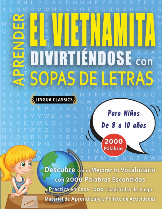 APRENDER EL VIETNAMITA DIVIRTIÉNDOSE CON SOPAS DE LETRAS - Para Niños de 8 a 10 años - Descubre Cómo Mejorar tu Vocabulario con 2000 Palabras Escondidas y Practica en Casa - 100 Cuadrículas de Juego -