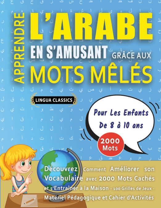 APPRENDRE L’ARABE EN S’AMUSANT GRÂCE AUX MOTS MÊLÉS - POUR LES ENFANTS DE 8 À 10 ANS - Découvrez Comment Améliorer Son Vocabulaire Avec 2000 Mots Cachés Et S’entraîner À La Maison - 100 Grilles De Jeu