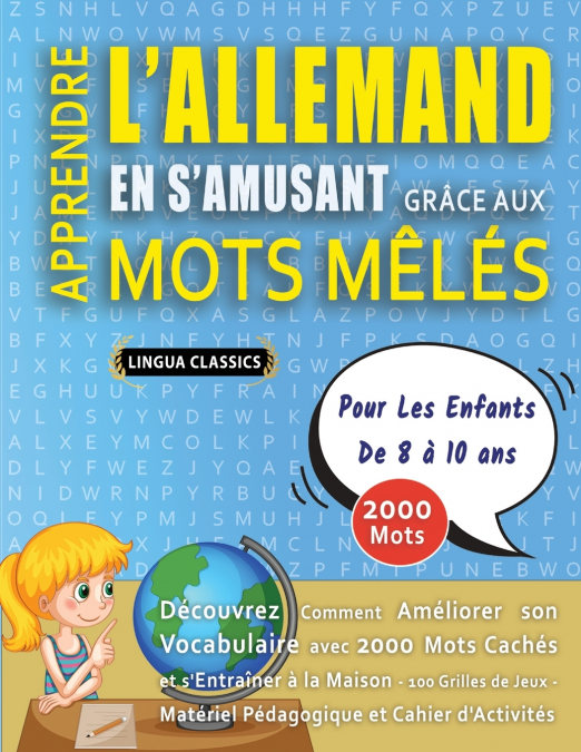 APPRENDRE L’ALLEMAND EN S’AMUSANT GRÂCE AUX MOTS MÊLÉS - POUR LES ENFANTS DE 8 À 10 ANS - Découvrez Comment Améliorer Son Vocabulaire Avec 2000 Mots Cachés Et S’entraîner À La Maison - 100 Grilles De 