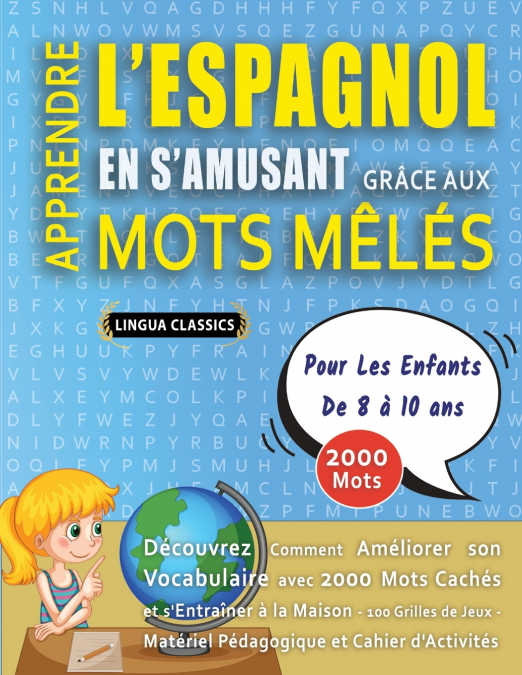 APPRENDRE L’ESPAGNOL EN S’AMUSANT GRÂCE AUX MOTS MÊLÉS - POUR LES ENFANTS DE 8 À 10 ANS - Découvrez Comment Améliorer Son Vocabulaire Avec 2000 Mots Cachés Et S’entraîner À La Maison - 100 Grilles De 