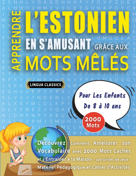 APPRENDRE L’ESTONIEN EN S’AMUSANT GRÂCE AUX MOTS MÊLÉS - POUR LES ENFANTS DE 8 À 10 ANS - Découvrez Comment Améliorer Son Vocabulaire Avec 2000 Mots Cachés Et S’entraîner À La Maison - 100 Grilles De 