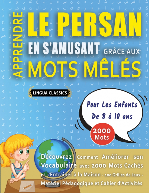 APPRENDRE LE PERSAN EN S’AMUSANT GRÂCE AUX MOTS MÊLÉS - POUR LES ENFANTS DE 8 À 10 ANS - Découvrez Comment Améliorer Son Vocabulaire Avec 2000 Mots Cachés Et S’entraîner À La Maison - 100 Grilles De J