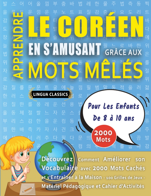 APPRENDRE LE CORÉEN EN S’AMUSANT GRÂCE AUX MOTS MÊLÉS - POUR LES ENFANTS DE 8 À 10 ANS - Découvrez Comment Améliorer Son Vocabulaire Avec 2000 Mots Cachés Et S’entraîner À La Maison - 100 Grilles De J