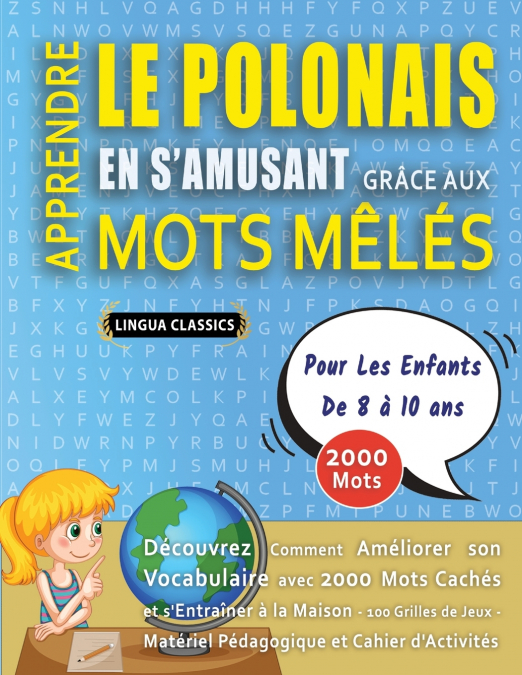 APPRENDRE LE POLONAIS EN S’AMUSANT GRÂCE AUX MOTS MÊLÉS - POUR LES ENFANTS DE 8 À 10 ANS - Découvrez Comment Améliorer Son Vocabulaire Avec 2000 Mots Cachés Et S’entraîner À La Maison - 100 Grilles De