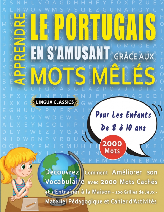 APPRENDRE LE PORTUGAIS EN S’AMUSANT GRÂCE AUX MOTS MÊLÉS - POUR LES ENFANTS DE 8 À 10 ANS - Découvrez Comment Améliorer Son Vocabulaire Avec 2000 Mots Cachés Et S’entraîner À La Maison - 100 Grilles D