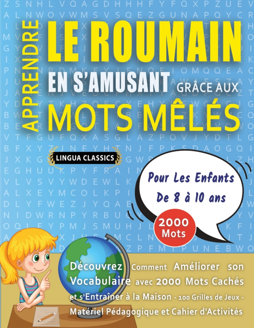 APPRENDRE LE ROUMAIN EN S’AMUSANT GRÂCE AUX MOTS MÊLÉS - POUR LES ENFANTS DE 8 À 10 ANS - Découvrez Comment Améliorer Son Vocabulaire Avec 2000 Mots Cachés Et S’entraîner À La Maison - 100 Grilles De 