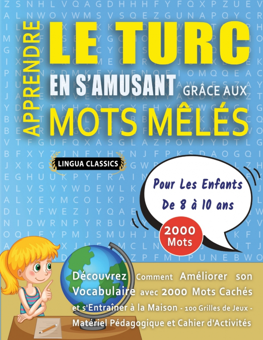 APPRENDRE LE TURC EN S’AMUSANT GRÂCE AUX MOTS MÊLÉS - POUR LES ENFANTS DE 8 À 10 ANS - Découvrez Comment Améliorer Son Vocabulaire Avec 2000 Mots Cachés Et S’entraîner À La Maison - 100 Grilles De Jeu