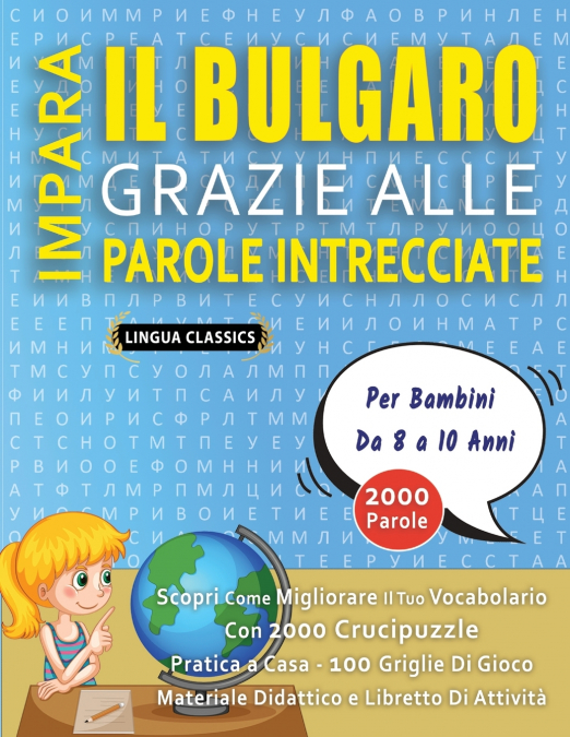 IMPARA IL BULGARO GRAZIE ALLE PAROLE INTRECCIATE - Per Bambini Da 8 a 10 Anni - Scopri Come Migliorare Il Tuo Vocabolario Con 2000 Crucipuzzle e Pratica a Casa - 100 Griglie Di Gioco - Materiale Didat