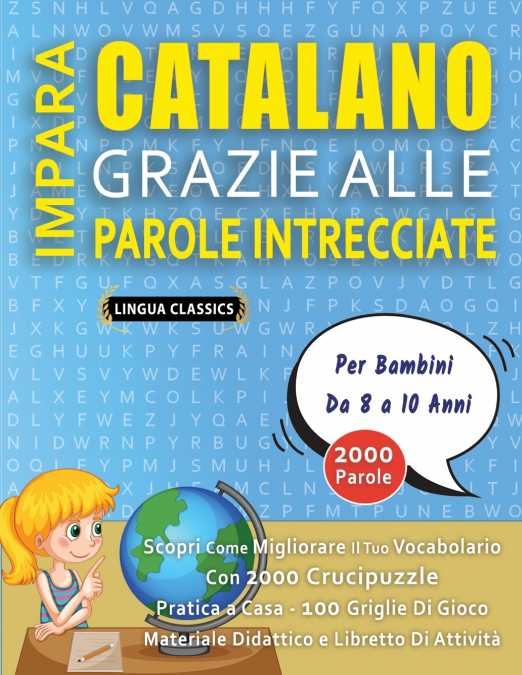 IMPARA CATALANO GRAZIE ALLE PAROLE INTRECCIATE - Per Bambini Da 8 a 10 Anni - Scopri Come Migliorare Il Tuo Vocabolario Con 2000 Crucipuzzle e Pratica a Casa - 100 Griglie Di Gioco - Materiale Didatti