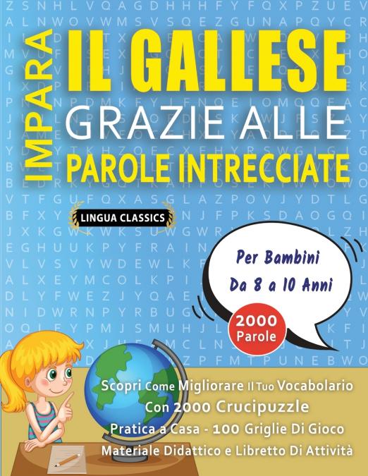 IMPARA IL GALLESE GRAZIE ALLE PAROLE INTRECCIATE - Per Bambini Da 8 a 10 Anni - Scopri Come Migliorare Il Tuo Vocabolario Con 2000 Crucipuzzle e Pratica a Casa - 100 Griglie Di Gioco - Materiale Didat