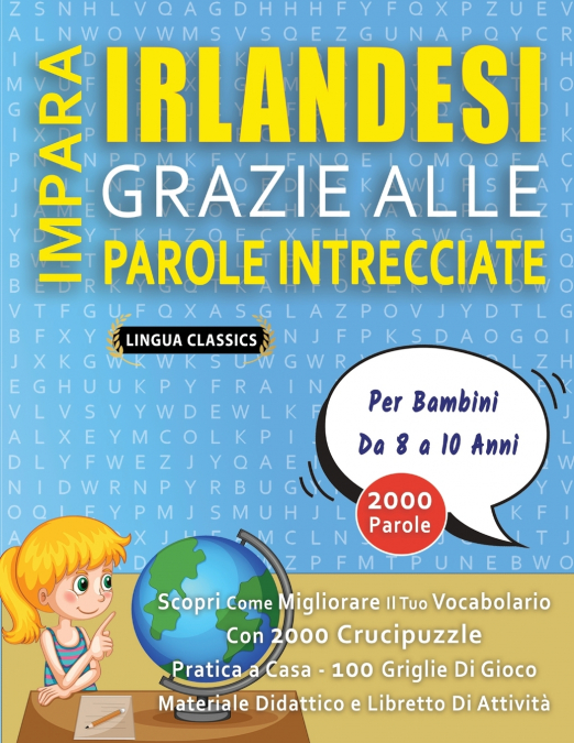IMPARA IRLANDESI GRAZIE ALLE PAROLE INTRECCIATE - Per Bambini Da 8 a 10 Anni - Scopri Come Migliorare Il Tuo Vocabolario Con 2000 Crucipuzzle e Pratica a Casa - 100 Griglie Di Gioco - Materiale Didatt