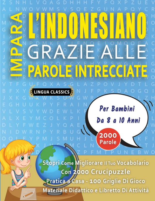 IMPARA L’INDONESIANO GRAZIE ALLE PAROLE INTRECCIATE - Per Bambini Da 8 a 10 Anni - Scopri Come Migliorare Il Tuo Vocabolario Con 2000 Crucipuzzle e Pratica a Casa - 100 Griglie Di Gioco - Materiale Di