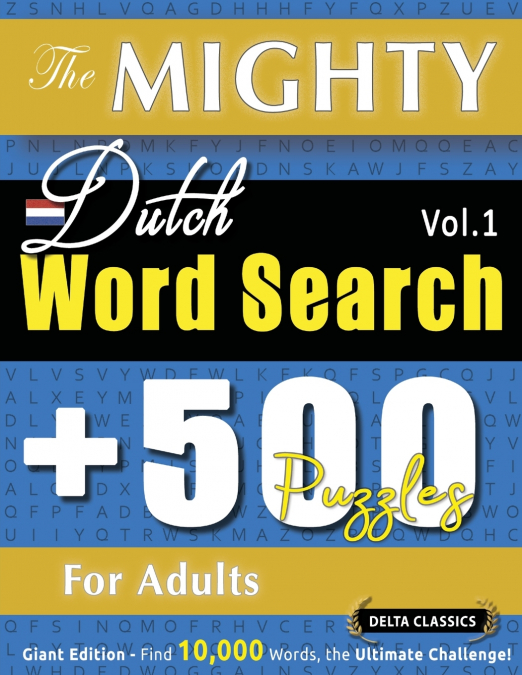 THE MIGHTY DUTCH WORD SEARCH - 500 PUZZLES FOR ADULTS - DELTA CLASSICS - GIANT EDITION - FIND 10,000 WORDS, THE ULTIMATE CHALLENGE!