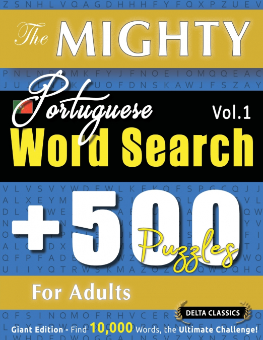 THE MIGHTY PORTUGUESE WORD SEARCH - 500 PUZZLES FOR ADULTS - DELTA CLASSICS - GIANT EDITION - FIND 10,000 WORDS, THE ULTIMATE CHALLENGE!