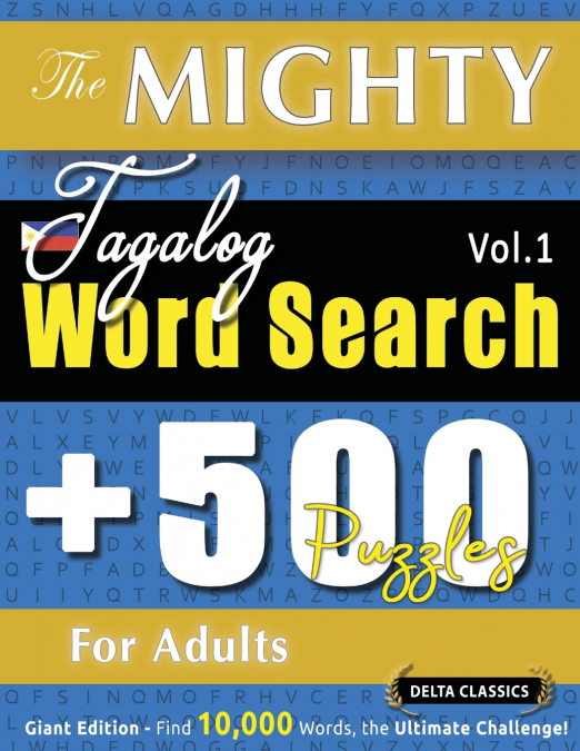 THE MIGHTY TAGALOG WORD SEARCH - 500 PUZZLES FOR ADULTS - DELTA CLASSICS - GIANT EDITION - FIND 10,000 WORDS, THE ULTIMATE CHALLENGE!