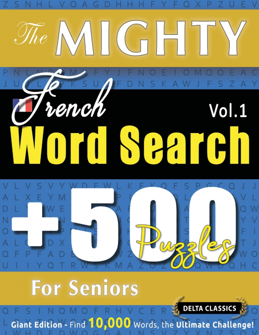 THE MIGHTY FRENCH WORD SEARCH - 500 PUZZLES FOR SENIORS - DELTA CLASSICS - GIANT EDITION - FIND 10,000 WORDS, THE ULTIMATE CHALLENGE!