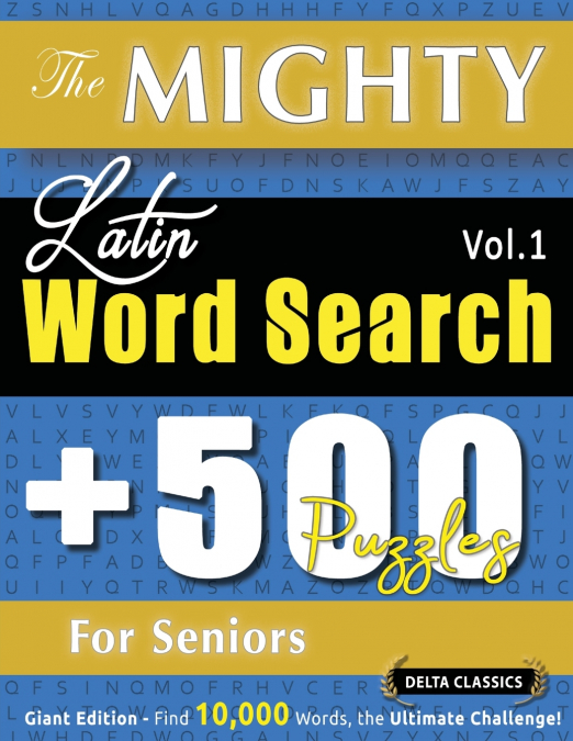 THE MIGHTY LATIN WORD SEARCH - 500 PUZZLES FOR SENIORS - DELTA CLASSICS - GIANT EDITION - FIND 10,000 WORDS, THE ULTIMATE CHALLENGE!