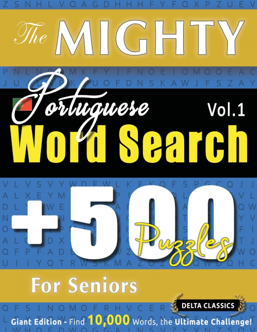 THE MIGHTY PORTUGUESE WORD SEARCH - 500 PUZZLES FOR SENIORS - DELTA CLASSICS - GIANT EDITION - FIND 10,000 WORDS, THE ULTIMATE CHALLENGE!