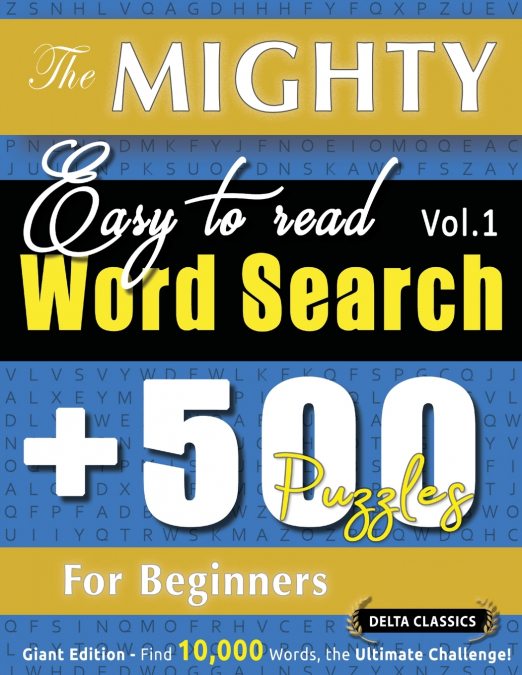 THE MIGHTY EASY TO READ WORD SEARCH - 500 PUZZLES FOR BEGINNERS - DELTA CLASSICS - GIANT EDITION - FIND 10,000 WORDS, THE ULTIMATE CHALLENGE!