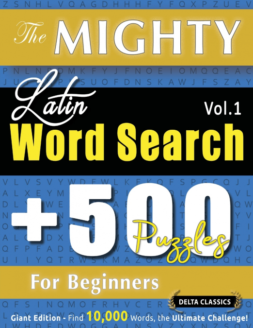 THE MIGHTY LATIN WORD SEARCH - 500 PUZZLES FOR BEGINNERS - DELTA CLASSICS - GIANT EDITION - FIND 10,000 WORDS, THE ULTIMATE CHALLENGE!