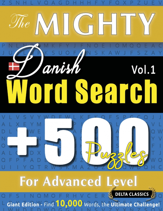THE MIGHTY DANISH WORD SEARCH - 500 PUZZLES FOR ADVANCED LEVEL - DELTA CLASSICS - GIANT EDITION - FIND 10,000 WORDS, THE ULTIMATE CHALLENGE!
