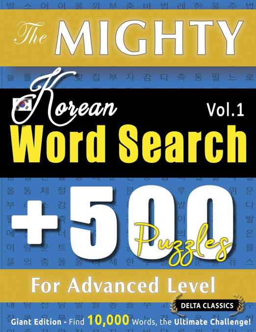 THE MIGHTY KOREAN WORD SEARCH - 500 PUZZLES FOR ADVANCED LEVEL - DELTA CLASSICS - GIANT EDITION - FIND 10,000 WORDS, THE ULTIMATE CHALLENGE!