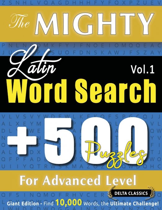 THE MIGHTY LATIN WORD SEARCH - 500 PUZZLES FOR ADVANCED LEVEL - DELTA CLASSICS - GIANT EDITION - FIND 10,000 WORDS, THE ULTIMATE CHALLENGE!