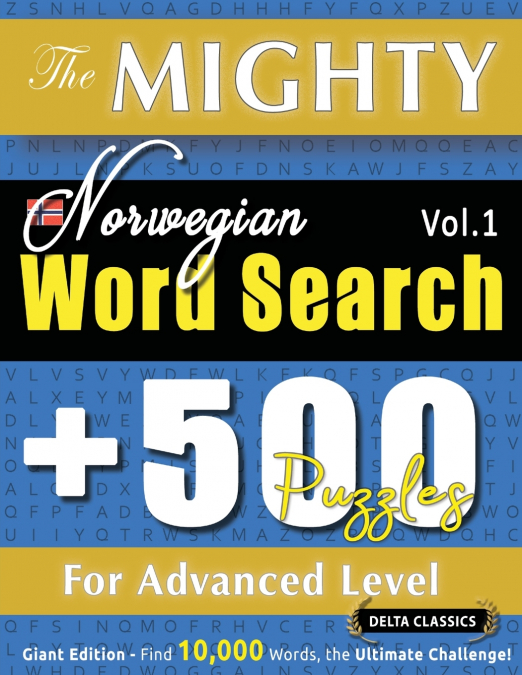 THE MIGHTY NORWEGIAN WORD SEARCH - 500 PUZZLES FOR ADVANCED LEVEL - DELTA CLASSICS - GIANT EDITION - FIND 10,000 WORDS, THE ULTIMATE CHALLENGE!