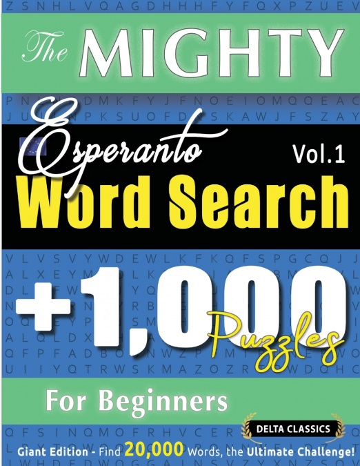 THE MIGHTY ESPERANTO WORD SEARCH - 1,000 PUZZLES FOR BEGINNERS - DELTA CLASSICS - GIANT EDITION - FIND 20,000 WORDS, THE ULTIMATE CHALLENGE!