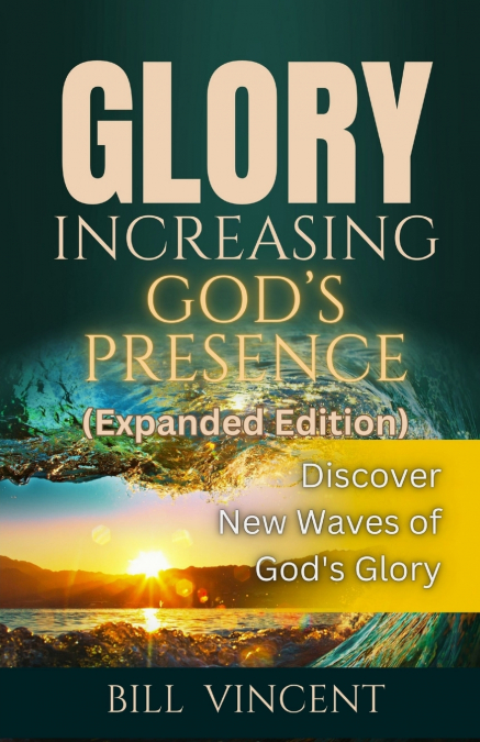 Glory Increasing God’s Presence (Expanded Edition)