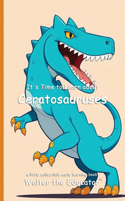 It’s Time to Learn about Ceratosauruses