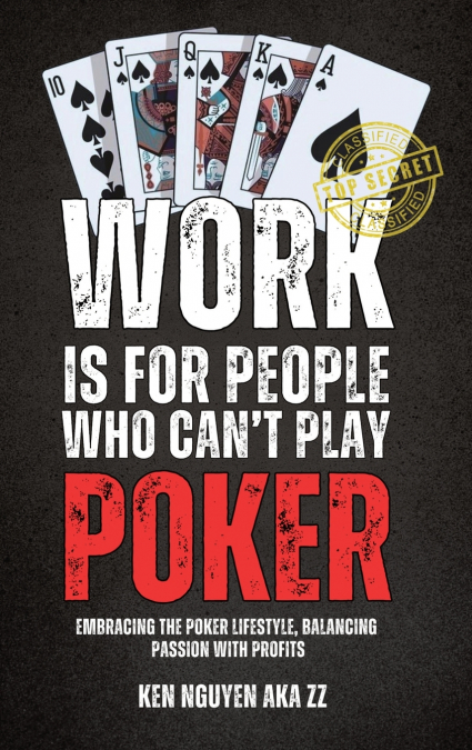 WORK IS FOR PEOPLE WHO CAN’T PLAY POKER