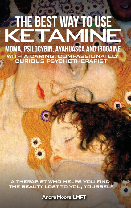 The Best Way to Use Ketamine, MDMA, Psilocybin Ayahuasca and Ibogaine