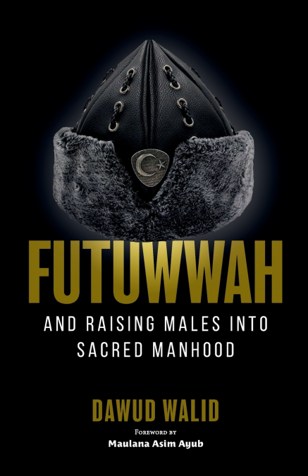 Futuwwah and Raising Males into Sacred Manhood