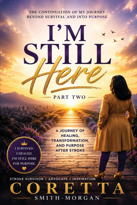 Part Two I’m still here A Journey of Healing, Transformation, and Purpose After Stroke