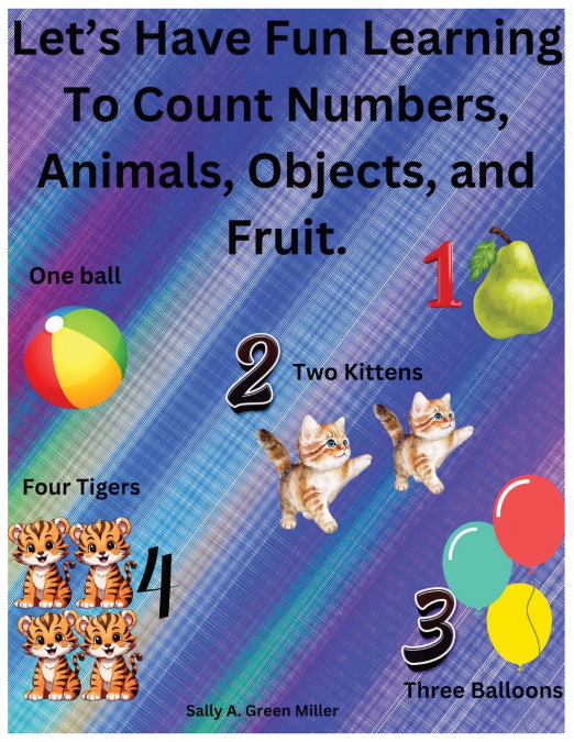 Let’s Have Fun Learning To Count Numbers, Animals, Objects, and Fruit.