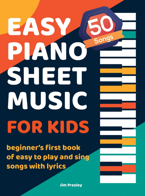 50 Songs Easy Piano Sheet Music For Kids Beginner’s First Book Of Easy To Play And Sing Songs With Lyrics
