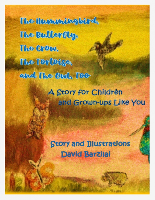 The Hummingbird, The Butterfly, The Crow, The Tortoise, and The Owl, Too