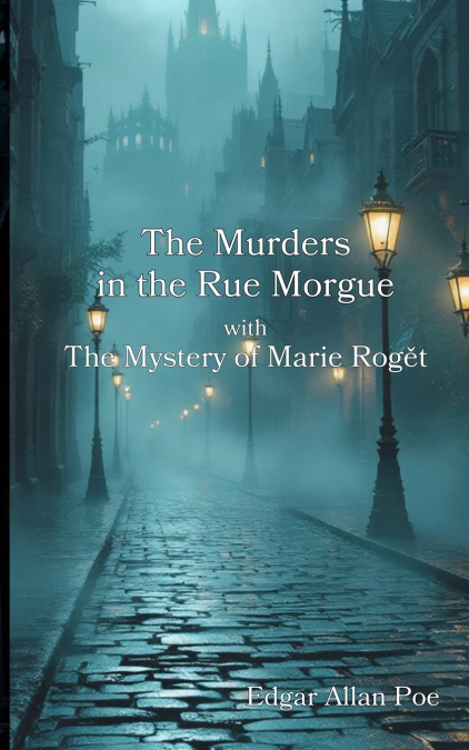 The Murders in the Rue Morgue with The Mystery of Marie Rogět