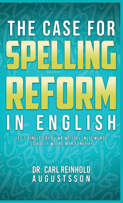 THE CASE FOR SPELLING REFORMS IN ENGLISH
